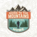 Going to the mountains is going home. Vector. Concept for shirt or badge, overlay, patch tee. Vintage typography design