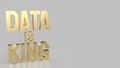 The gold text data is king for business or technology concept 3d rendering