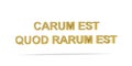 Golden three-dimensional Latin proverb - Carum est, quod rarum est - 3d render - isolated