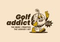 Golf addict. The more I practice, the luckier I get. Mascot character illustration of golf ball holding a golf stick