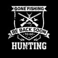 Gone fishing be back soon to go hunting-Hunting t shirt design