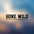 Gone wild. Inspirational and motivation quote