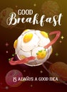 Good breakfast is always a good idea. Cartoon motivation poster with egg planet.