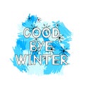 Good bye winter, blue brush strokes, snowflakes on the white background