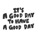 It is a good day to have a good day. Sticker for social media content. Vector hand drawn illustration design. Royalty Free Stock Photo