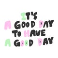 It is a good day to have a good day. Sticker for social media content. Vector hand drawn illustration design. Royalty Free Stock Photo