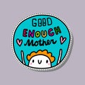 Good enough mother hand drawn vector sticker illustration pin in cartoon style. Colorful minimalism lettering