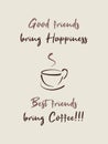 Good friends bring happiness, Best friends bring Coffee! Funny caffeine addiction text art illustration, minimalist design.