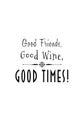 Good Friends, Good Wine, Good Times