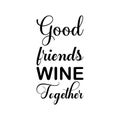 good friends wine together black letters quote