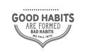 Good habits are formed bad habits we fall into