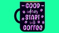 Good ideas start with coffee beautiful and colorful text