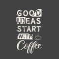 Good ideas start with coffee. Grunge vintage phrase. Typography, t-shirt graphics, print, poster, banner, slogan, flyer, postcard