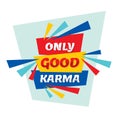 Only good karma - conceptual quote. Abstract concept banner illustration. Vector typography poster. Motivation layout. Graphic