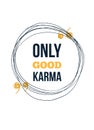 Only good karma. Inspire and motivational quote. Print for inspirational poster, t-shirt, bag, cups, card, flyer