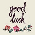 Good luck inscription with hand drawn flowes. Greeting card with calligraphy. Lettering design. Typography for banner, poster or c