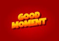 Good moment. text effect in modern style.eye catching color. 3D look