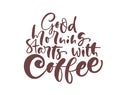 Good Morning Starts with Coffee calligraphy lettering text. Hand drawn vector illustration with for prints and posters