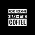 good morning starts with coffee simple typography with black background