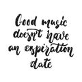 Good music doesn`t have an expiration date - hand drawn lettering quote isolated on the white background. Fun brush ink