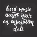 Good music doesn`t have an expiration date - hand drawn Musical lettering phrase isolated on the black chalkboard