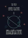 The only good nation is imagination. Funny inspirational text art, conceptual illustration, cosmic motive shows the perfect