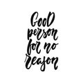 Good person for no reason - hand drawn positive inspirational lettering phrase isolated on the white background. Fun