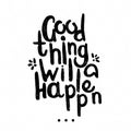 Good thing will Happen. Black and white lettering. Decorative letter. Hand drawn lettering. Quote.