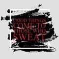 Good things come to those who sweat - inspirational quote