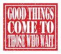 GOOD THINGS COME TO THOSE WHO WAIT, text written on red stamp sign Royalty Free Stock Photo