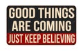 Good things are coming just keep believing vintage rusty metal sign