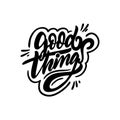 Good things. Modern calligraphy phrase. Black color vector illustration. Royalty Free Stock Photo