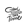 Good things take time black color lettering phrase. Royalty Free Stock Photo