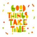 Good things take time - bright motivation lettering phrase. Colour paper themed inspiration quote.