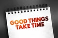 Good Things Take Time text quote on notepad, concept background Royalty Free Stock Photo