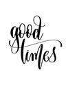 Good times - hand lettering inscription text