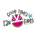 Good times and tan lines. Bright multi-colored letters. Modern and stylish hand drawn lettering. Quote. Hand-painted Royalty Free Stock Photo