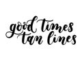 Good times tan lines summer lettering inscription isolated on white background. Hand drawn summer calligraphy. Vector Royalty Free Stock Photo