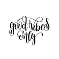 Good vibes only black and white hand lettering script