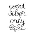 Good vibes only. Hand drawn Motivational phrase. Vector Calligraphic inscription. Female t-shirt design concept