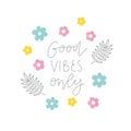 Good vibes onle lettering quote. Floral vector phrase. Royalty Free Stock Photo