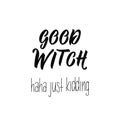 Good Witch. haha just kidding. Halloween holiday lettering. element for flyers, banner, t-shirt and posters