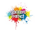 GOODBYE FRIEND! The phrase in multicoloured paint splashes Royalty Free Stock Photo