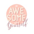 BE AWESOME LOVE YOURSELF