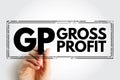 GP Gross Profit - sum of all wages, salaries, profits, interest payments, rents, and other forms of earnings, before any