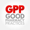 GPP - Good Pharmacy Practices is the practice of pharmacy that responds to the needs of the people who use the pharmacists