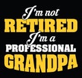I`m not retired I`m a professional Grandpa.