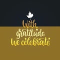 With Gratitude We Celebrate, hand lettering on black background. Vector illustration with maple leaf for Thanksgiving.