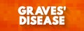 Graves\' Disease is an immune system disorder that results in the overproduction of thyroid hormones, text concept for