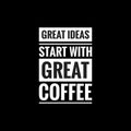 great ideas start with great coffee simple typography with black background